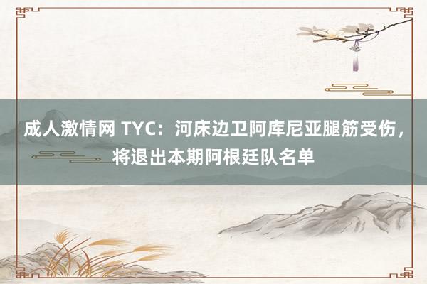 成人激情网 TYC：河床边卫阿库尼亚腿筋受伤，将退出本期阿根廷队名单