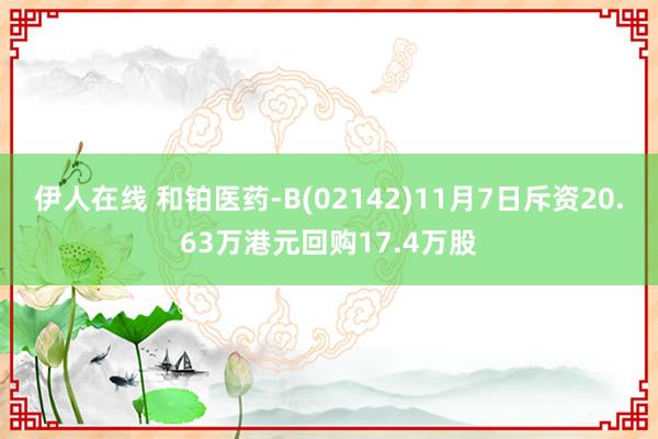 伊人在线 和铂医药-B(02142)11月7日斥资20.63万港元回购17.4万股