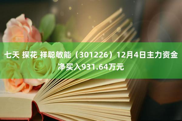 七天 探花 祥聪敏能（301226）12月4日主力资金净买入931.64万元