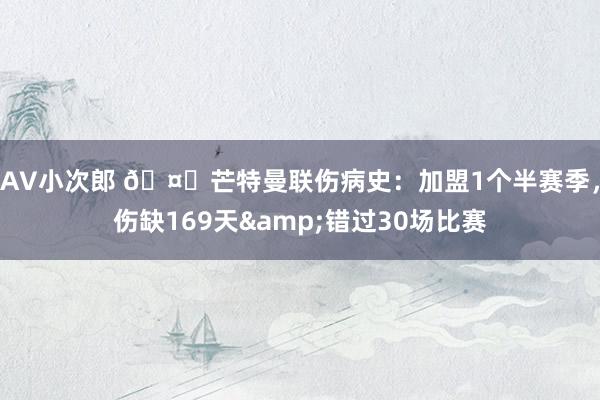 AV小次郎 🤕芒特曼联伤病史：加盟1个半赛季，伤缺169天&错过30场比赛