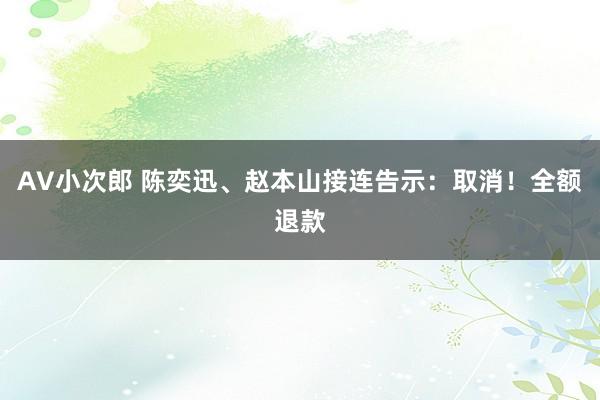 AV小次郎 陈奕迅、赵本山接连告示：取消！全额退款